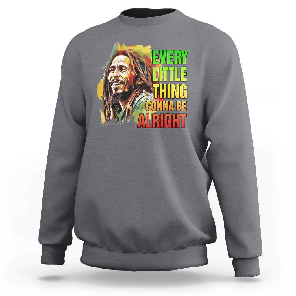 Legend Bob Sweatshirt Every Little Thing Gonna Be Alright Inspiration - Wonder Print Shop