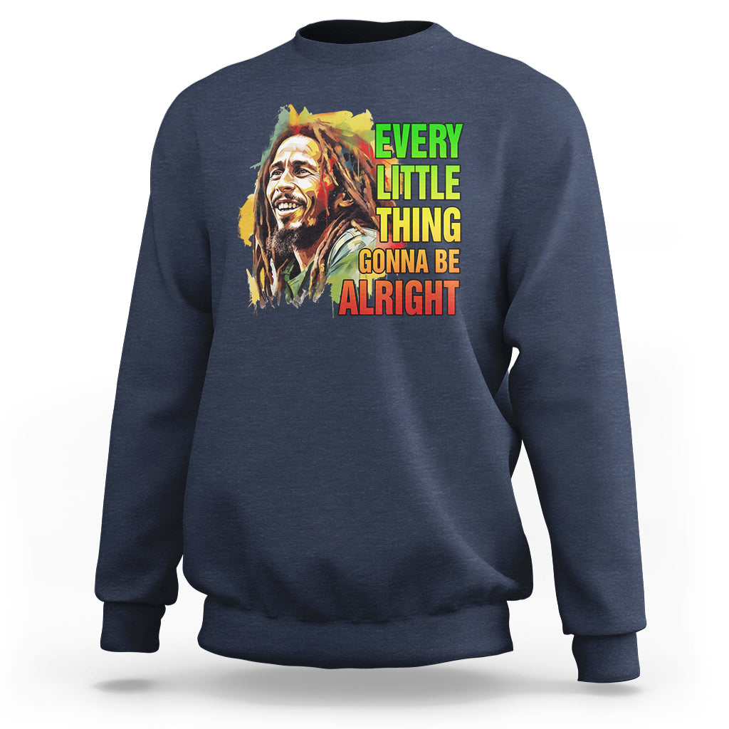 Legend Bob Sweatshirt Every Little Thing Gonna Be Alright Inspiration - Wonder Print Shop