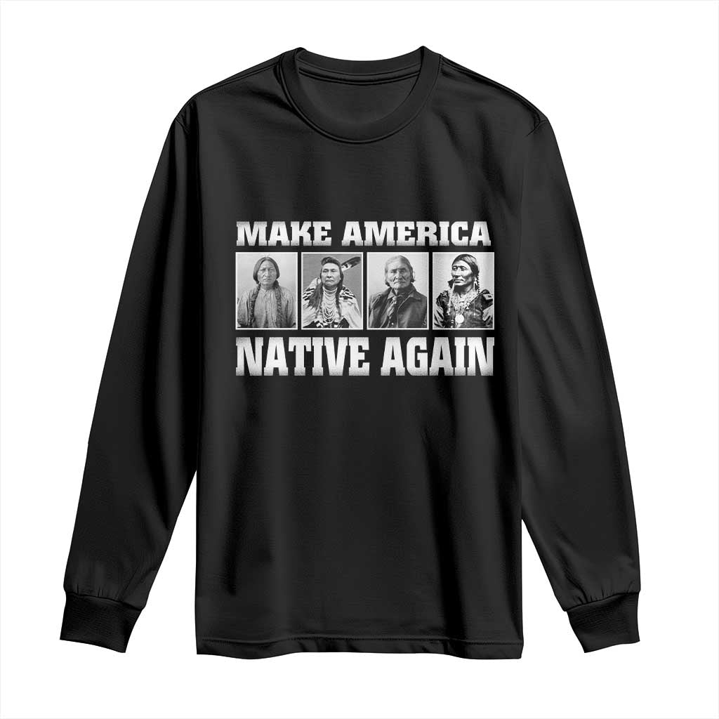 Make America Native Again Long Sleeve Shirt Native American Indians Indigenous