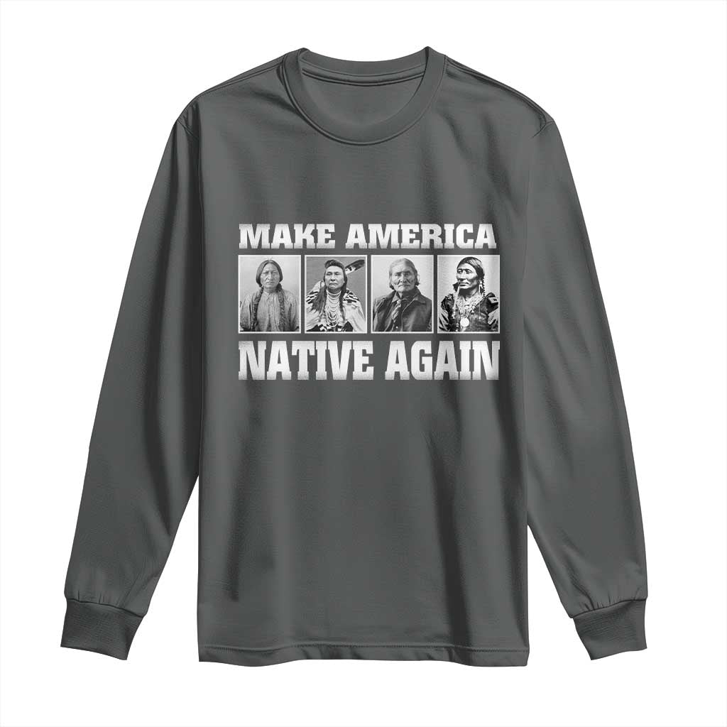 Make America Native Again Long Sleeve Shirt Native American Indians Indigenous