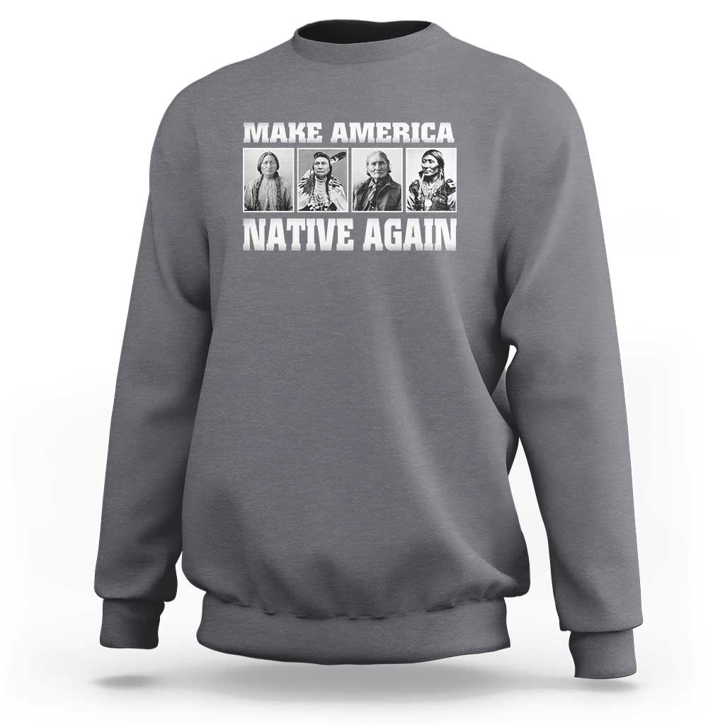 Make America Native Again Sweatshirt Native American Indians Indigenous