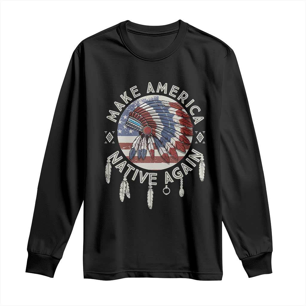 Make America Native Again Long Sleeve Shirt Indigenous Peoples Pride USA Flag