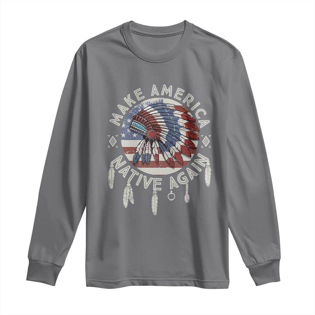 Make America Native Again Long Sleeve Shirt Indigenous Peoples Pride USA Flag