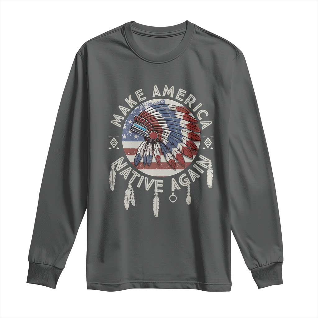 Make America Native Again Long Sleeve Shirt Indigenous Peoples Pride USA Flag