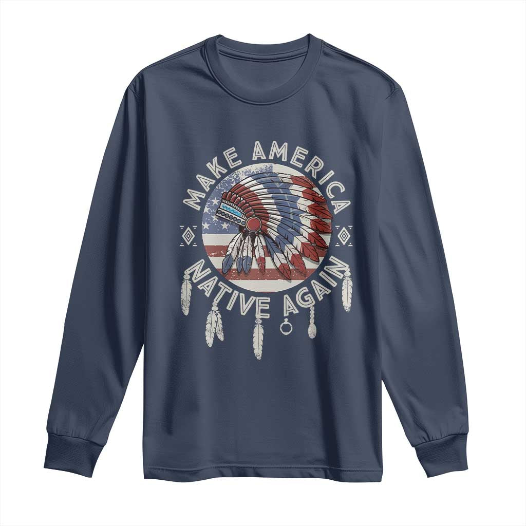 Make America Native Again Long Sleeve Shirt Indigenous Peoples Pride USA Flag
