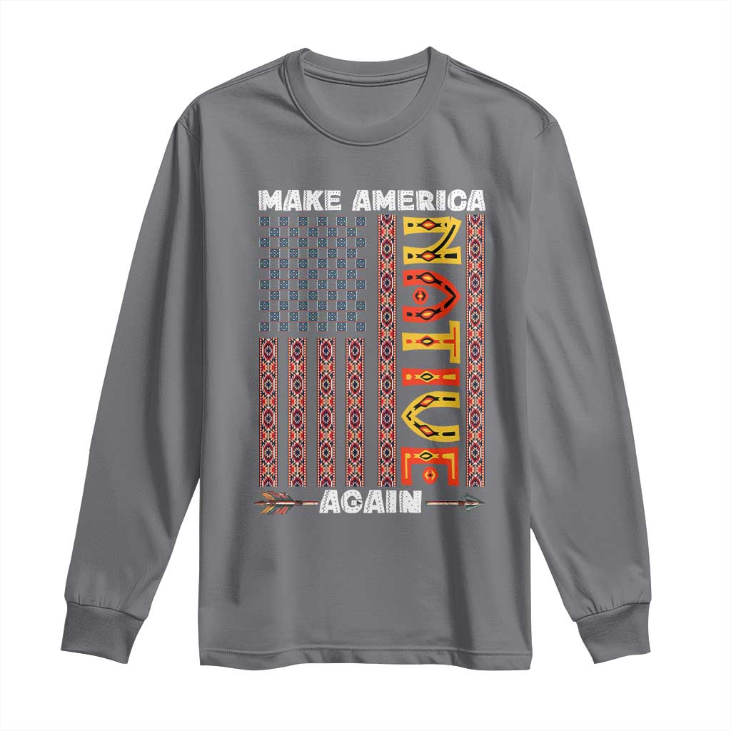 Make America Native Again Long Sleeve Shirt Indigenous Pride Cultural Heritage USA Flag
