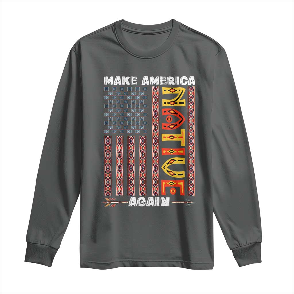 Make America Native Again Long Sleeve Shirt Indigenous Pride Cultural Heritage USA Flag