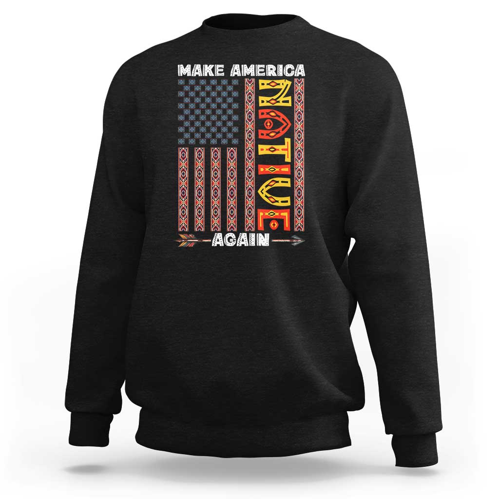 Make America Native Again Sweatshirt Indigenous Pride Cultural Heritage USA Flag