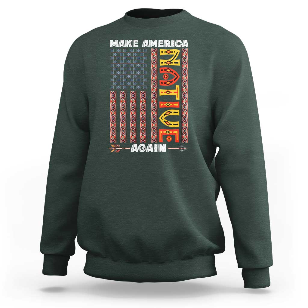 Make America Native Again Sweatshirt Indigenous Pride Cultural Heritage USA Flag