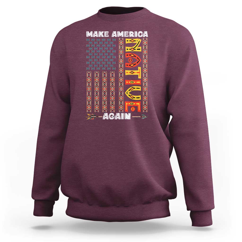 Make America Native Again Sweatshirt Indigenous Pride Cultural Heritage USA Flag
