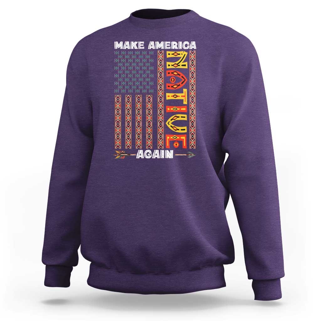 Make America Native Again Sweatshirt Indigenous Pride Cultural Heritage USA Flag