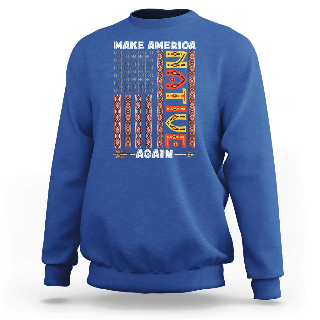 Make America Native Again Sweatshirt Indigenous Pride Cultural Heritage USA Flag