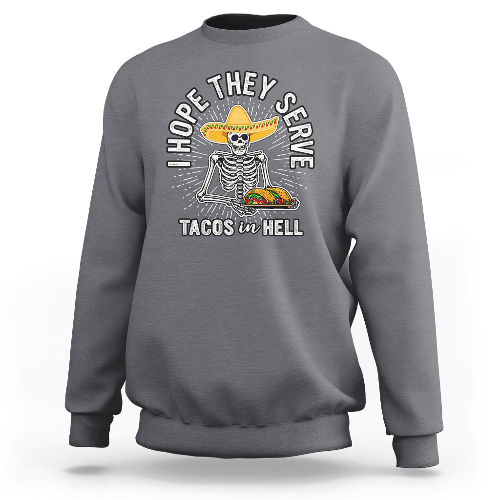 Taco Lover Sweatshirt Funny Taco Lover Skeleton I Hope They Serve Tacos In Hell - Wonder Print Shop