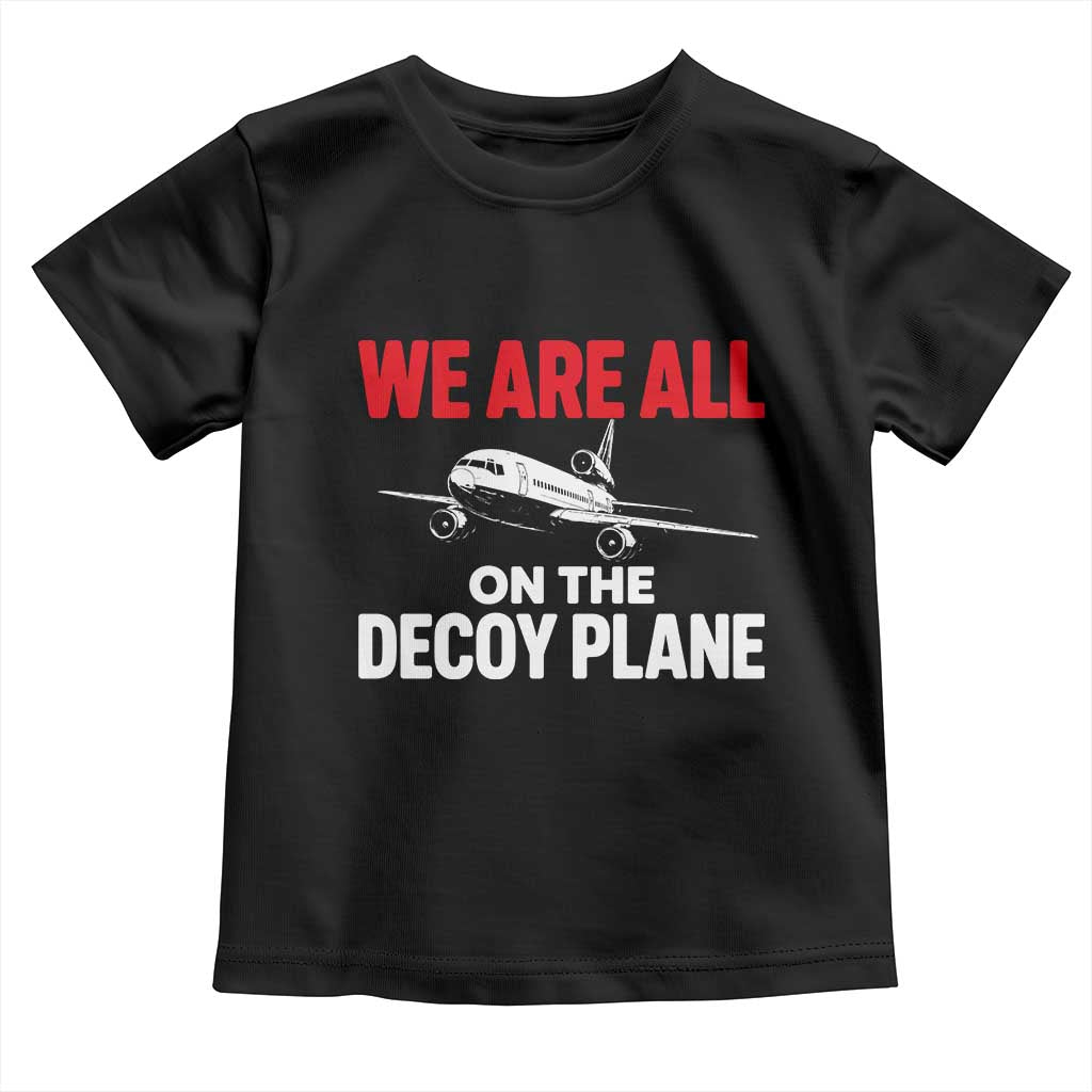 We Are All On The Decoy Plane Theories Trijet Aircraft Graphic Toddler T Shirt Funny Satirical Meme Conspiracy Commentary