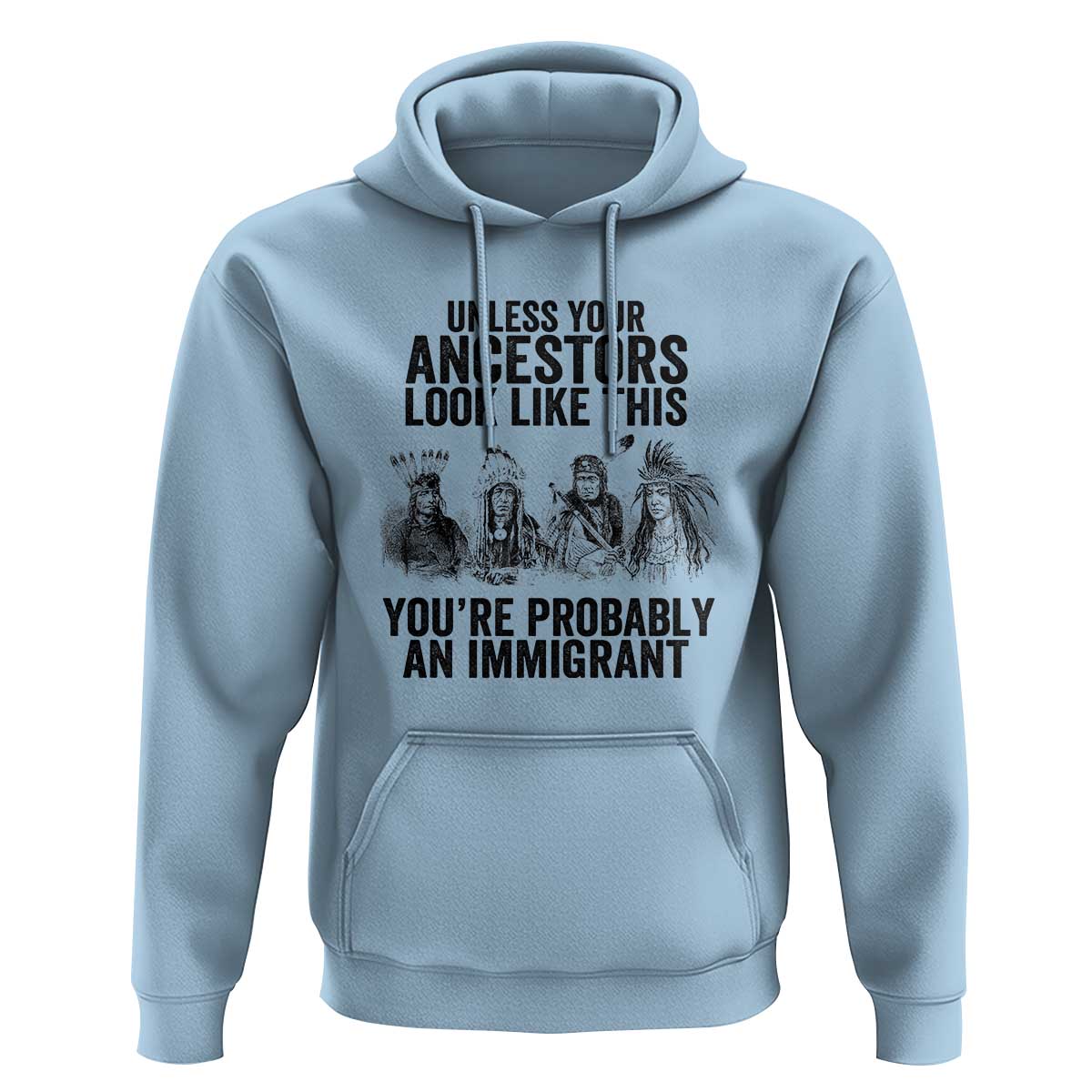 Native American Hoodie Uncess Your Ancestors Look Like This You're Probably An Immigrant TS02