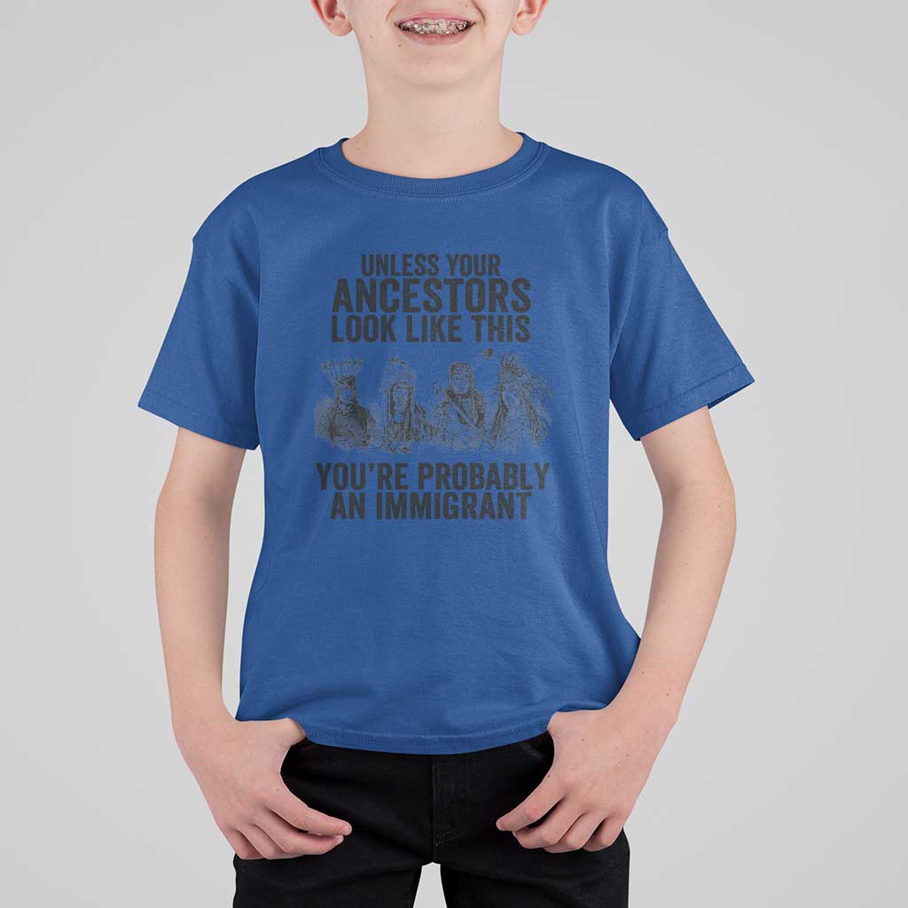 Native American T Shirt For Kid Uncess Your Ancestors Look Like This You're Probably An Immigrant - Wonder Print Shop