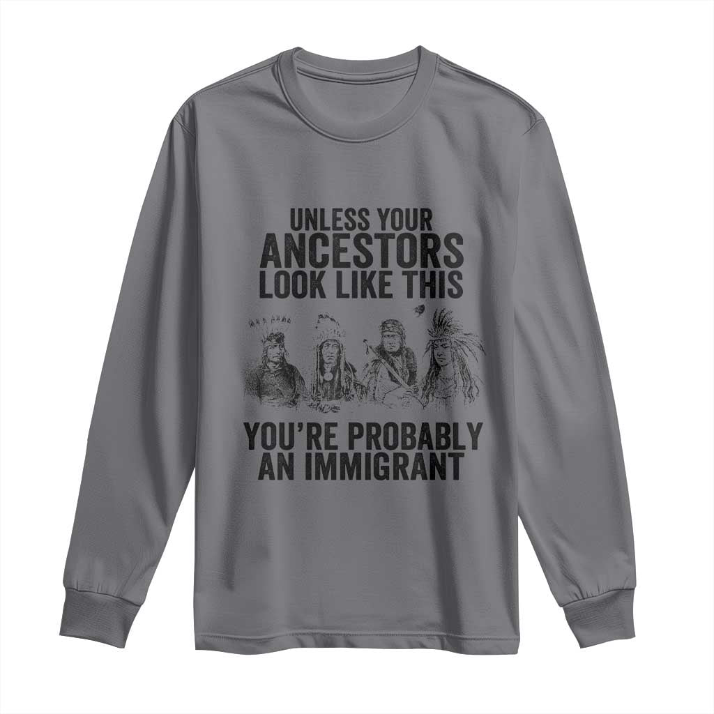 Native American Long Sleeve Shirt Uncess Your Ancestors Look Like This You're Probably An Immigrant