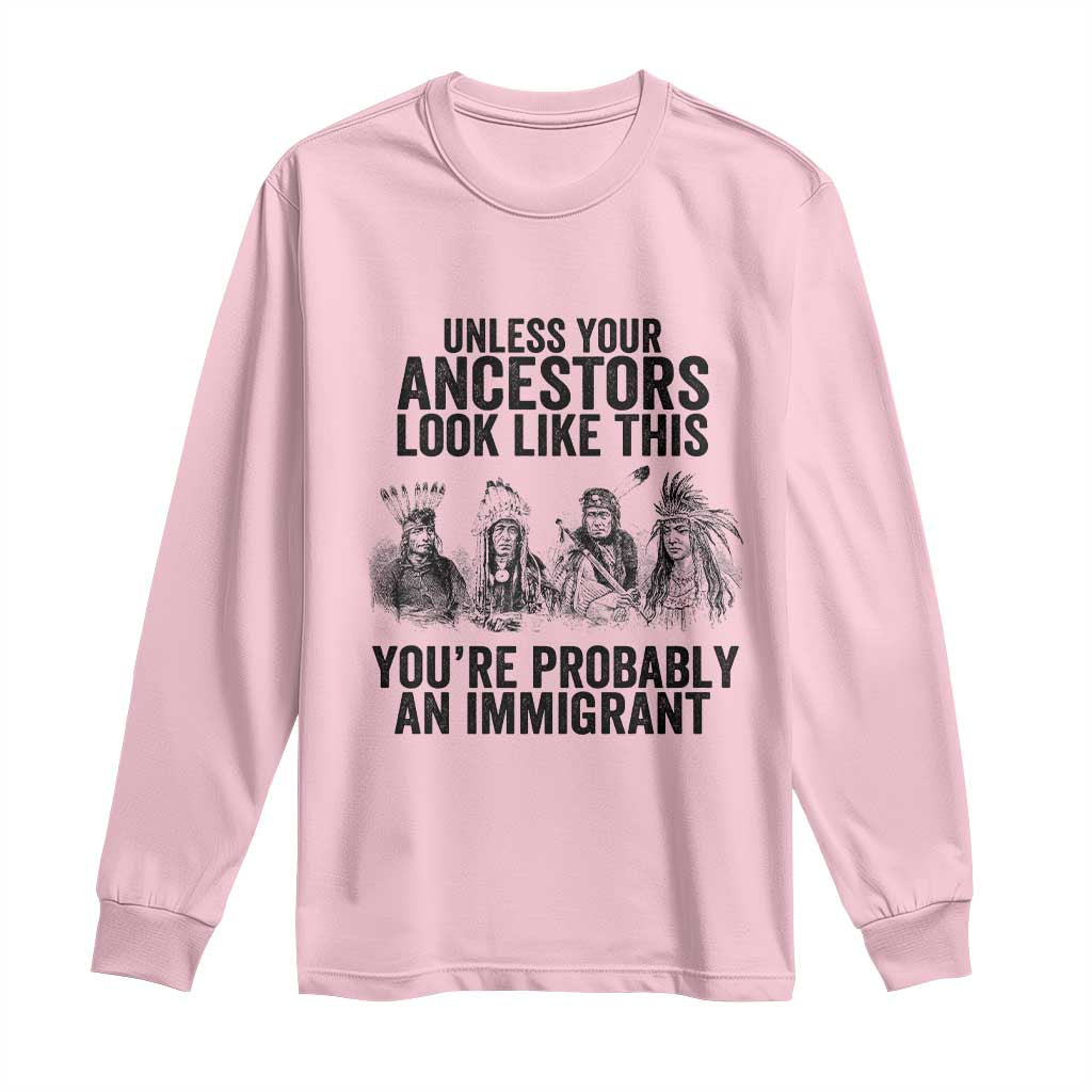 Native American Long Sleeve Shirt Uncess Your Ancestors Look Like This You're Probably An Immigrant