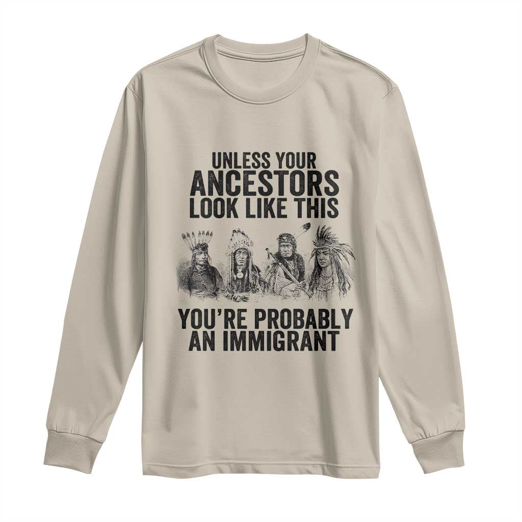 Native American Long Sleeve Shirt Uncess Your Ancestors Look Like This You're Probably An Immigrant