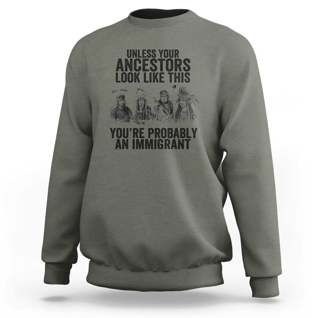 Native American Sweatshirt Uncess Your Ancestors Look Like This You're Probably An Immigrant - Wonder Print Shop