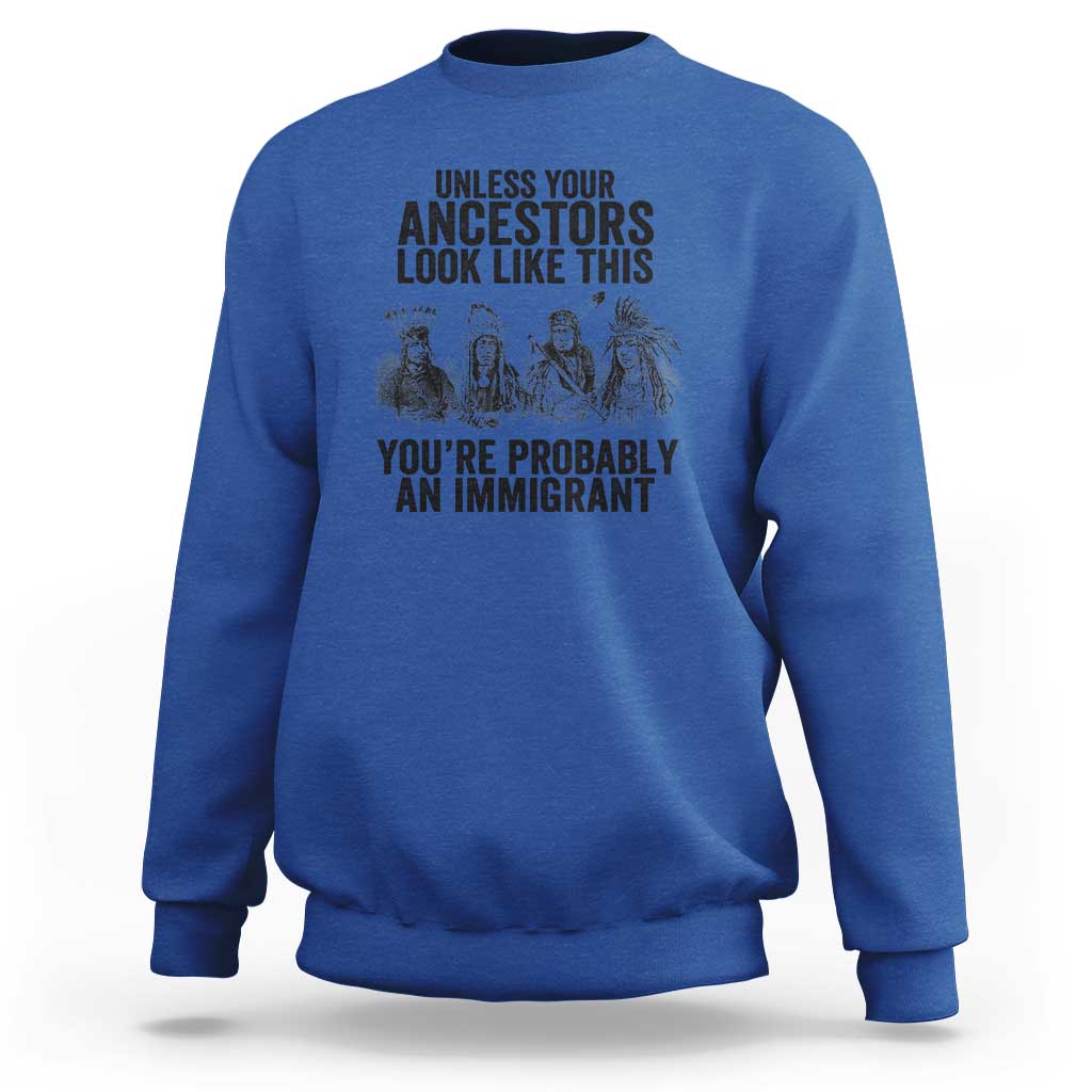 Native American Sweatshirt Uncess Your Ancestors Look Like This You're Probably An Immigrant - Wonder Print Shop