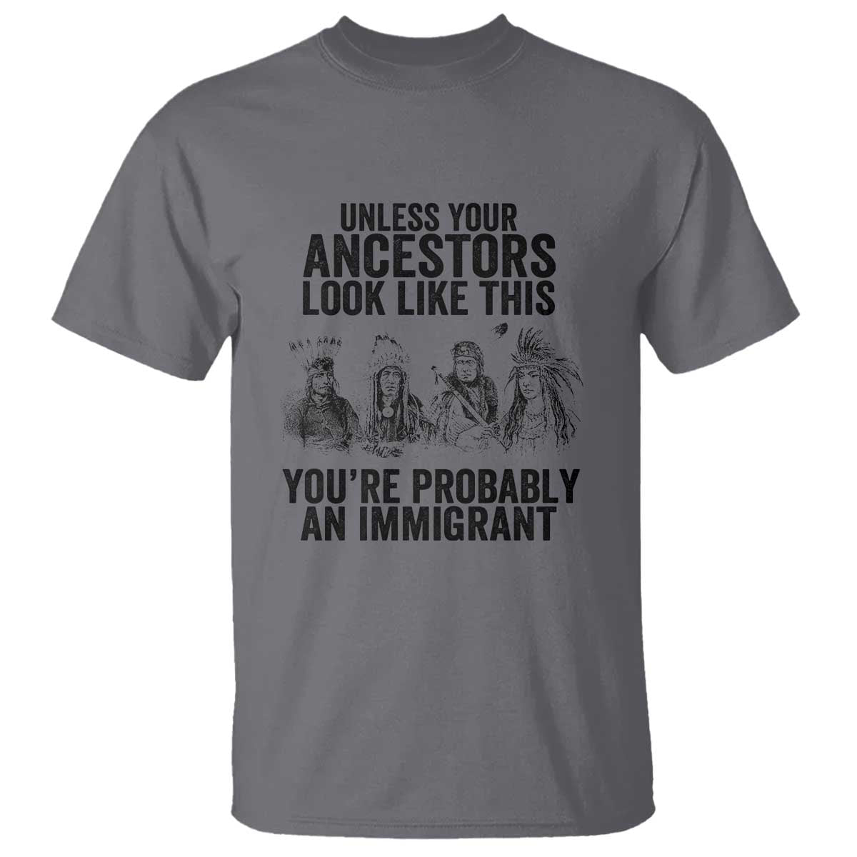 Native American T Shirt Uncess Your Ancestors Look Like This You're Probably An Immigrant - Wonder Print Shop