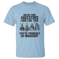 Native American T Shirt Uncess Your Ancestors Look Like This You're Probably An Immigrant - Wonder Print Shop