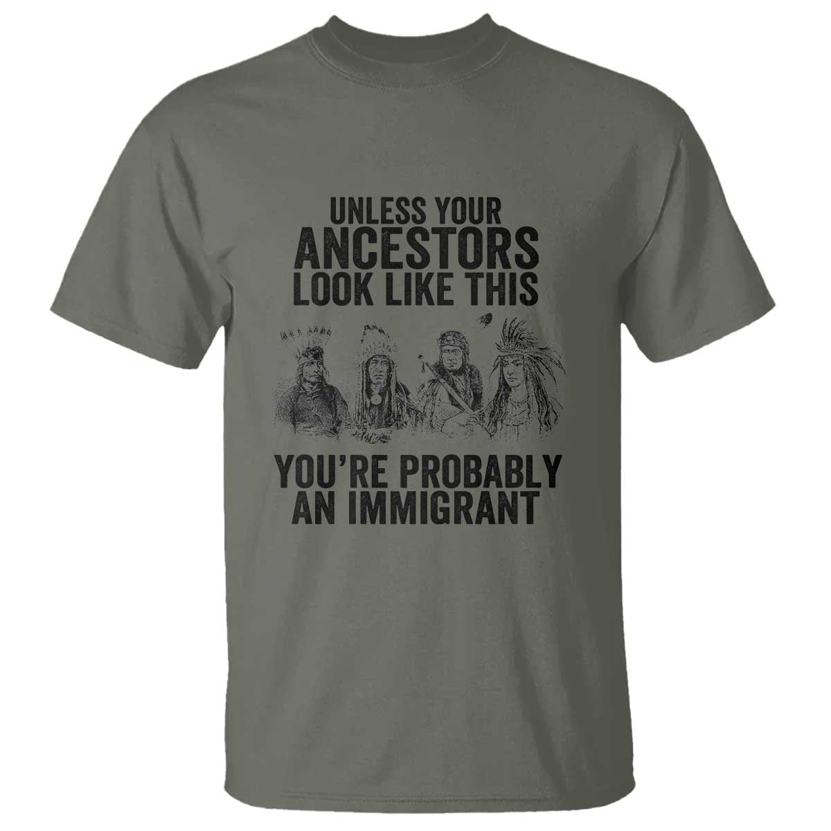 Native American T Shirt Uncess Your Ancestors Look Like This You're Probably An Immigrant - Wonder Print Shop