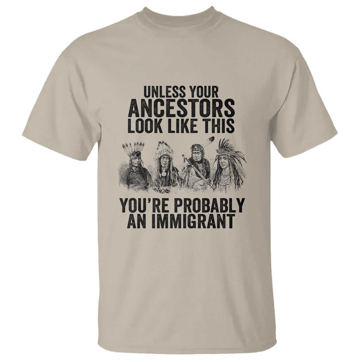 Native American T Shirt Uncess Your Ancestors Look Like This You're Probably An Immigrant - Wonder Print Shop