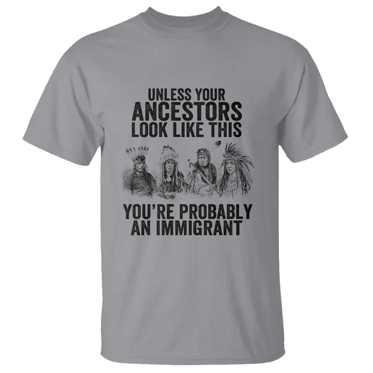 Native American T Shirt Uncess Your Ancestors Look Like This You're Probably An Immigrant - Wonder Print Shop
