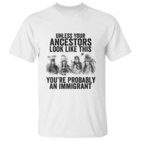 Native American T Shirt Uncess Your Ancestors Look Like This You're Probably An Immigrant - Wonder Print Shop