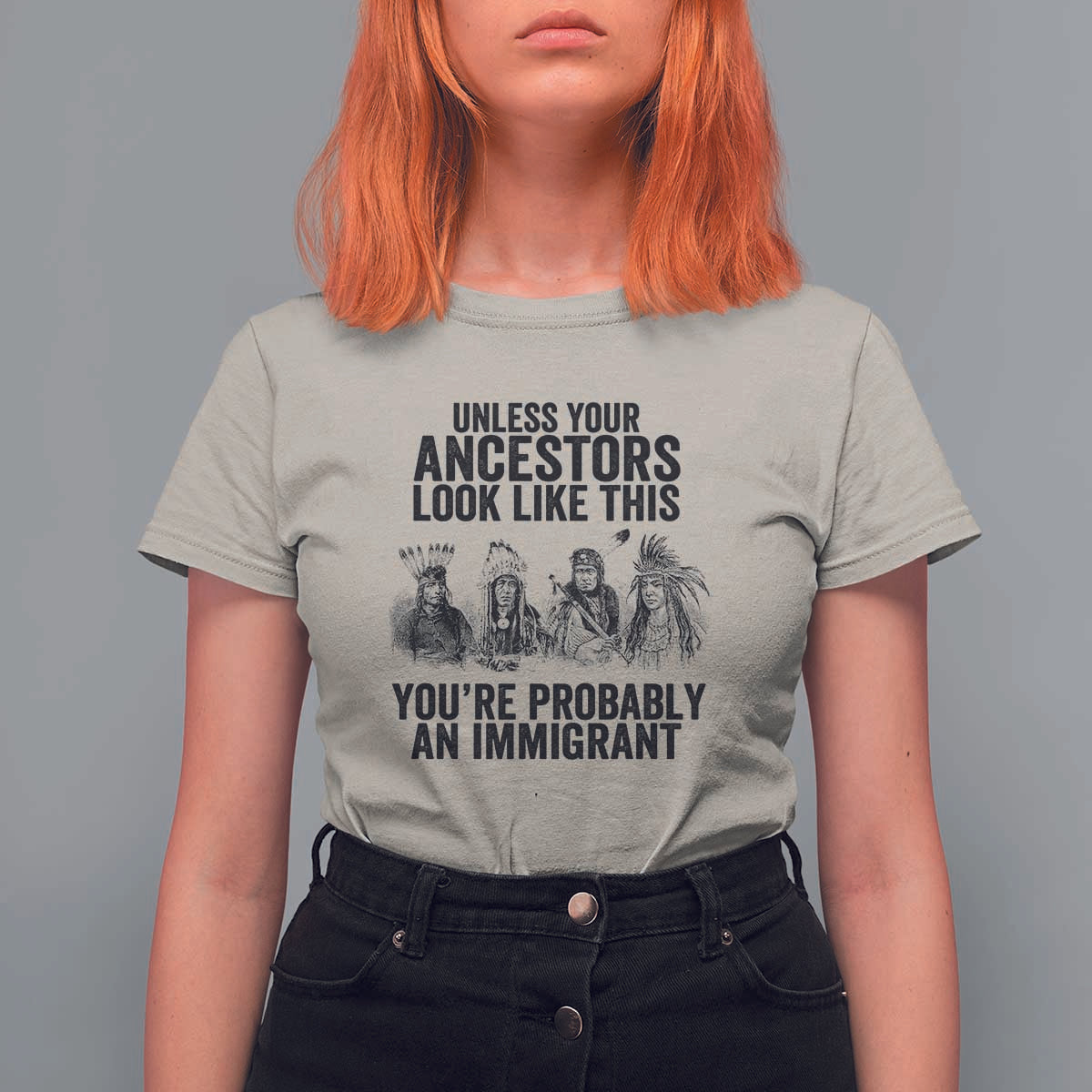 Native American T Shirt For Women Uncess Your Ancestors Look Like This You're Probably An Immigrant - Wonder Print Shop