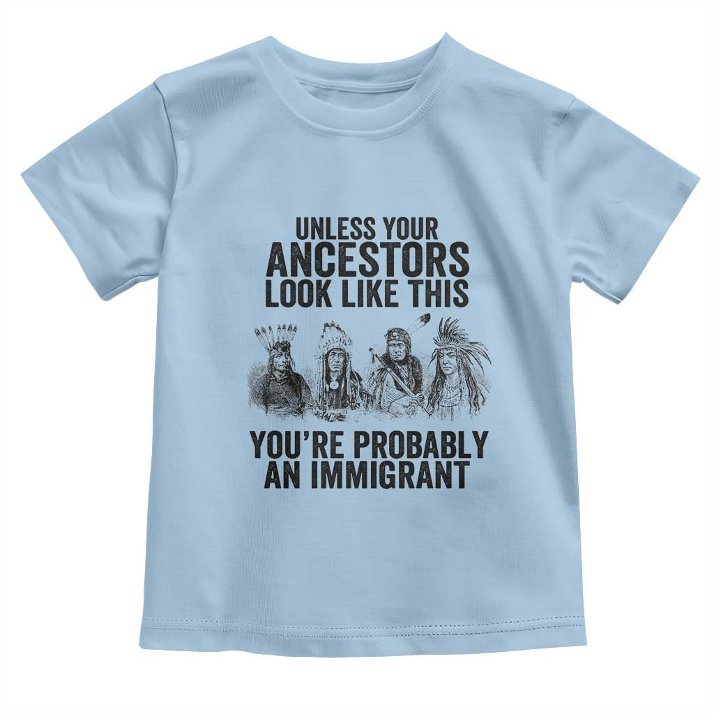 Native American Toddler T Shirt Uncess Your Ancestors Look Like This You're Probably An Immigrant