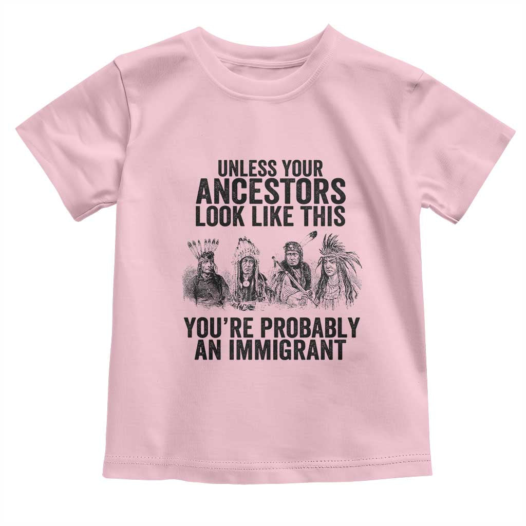 Native American Toddler T Shirt Uncess Your Ancestors Look Like This You're Probably An Immigrant