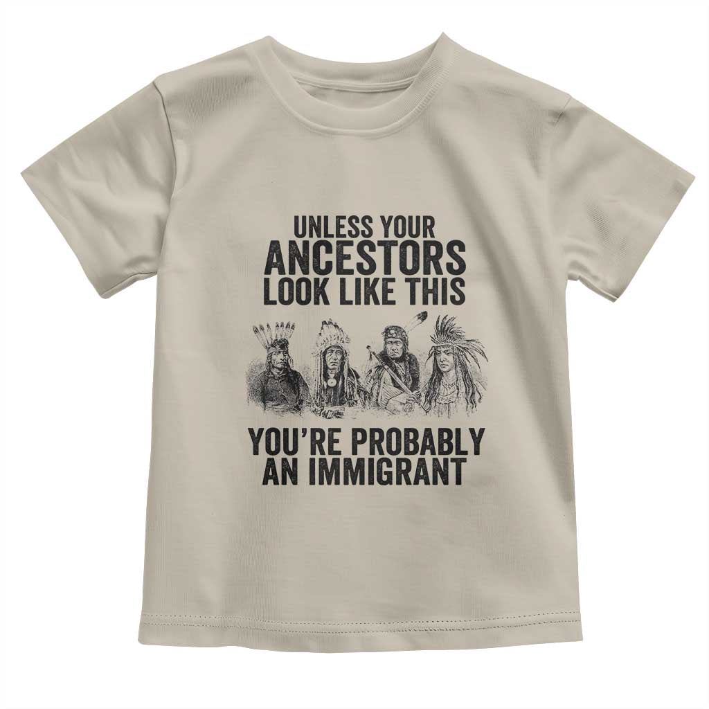 Native American Toddler T Shirt Uncess Your Ancestors Look Like This You're Probably An Immigrant