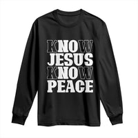 Know Jesus Know Peace Long Sleeve Shirt No Jesus No Peace