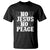 Know Jesus Know Peace T Shirt No Jesus No Peace - Wonder Print Shop
