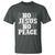Know Jesus Know Peace T Shirt No Jesus No Peace - Wonder Print Shop