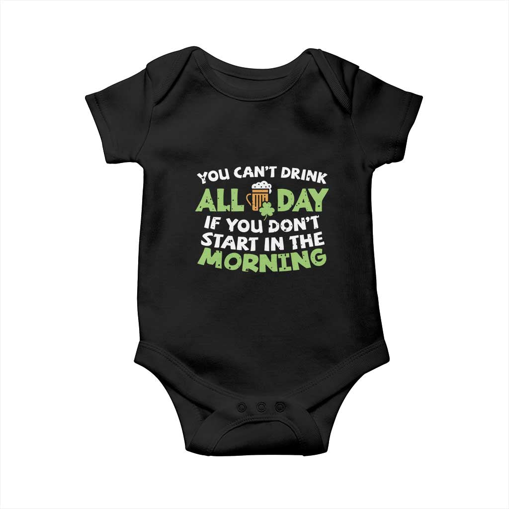 Funny Irish Drinking Baby Onesie You Can't Drink All Day If You Don't Start In The Morning St Patricks Day