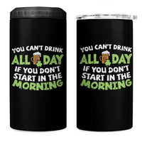Funny Irish Drinking 4 in 1 Can Cooler Tumbler You Can't Drink All Day If You Don't Start In The Morning St Patricks Day
