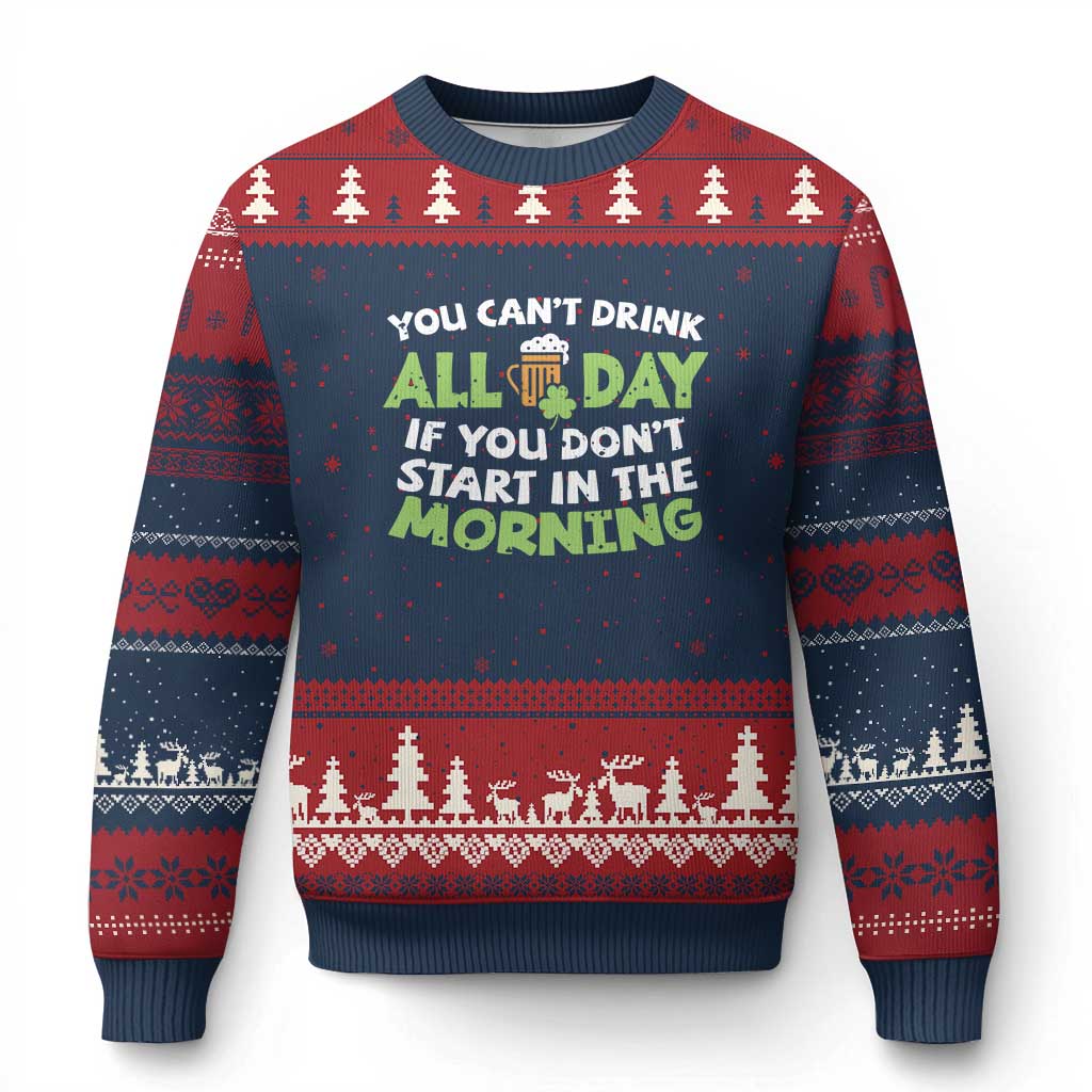 Funny Irish Drinking Ugly Christmas Sweater You Can't Drink All Day If You Don't Start In The Morning St Patricks Day - Wonder Print Shop