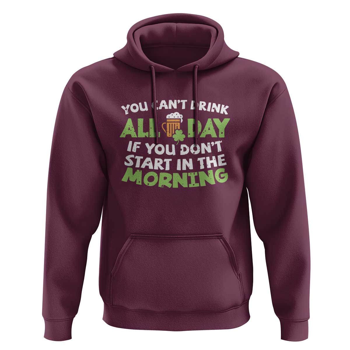 Funny Irish Drinking Hoodie You Can't Drink All Day If You Don't Start In The Morning St Patricks Day