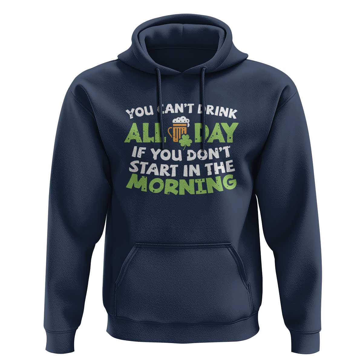 Funny Irish Drinking Hoodie You Can't Drink All Day If You Don't Start In The Morning St Patricks Day