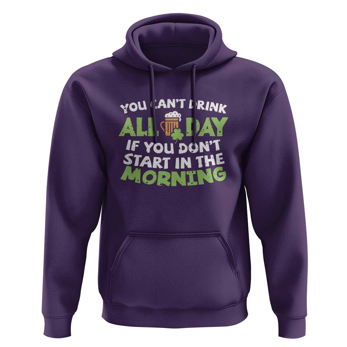Funny Irish Drinking Hoodie You Can't Drink All Day If You Don't Start In The Morning St Patricks Day