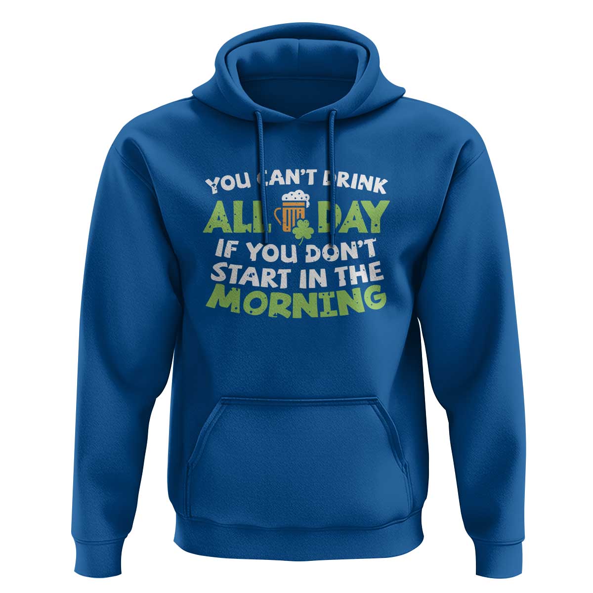 Funny Irish Drinking Hoodie You Can't Drink All Day If You Don't Start In The Morning St Patricks Day
