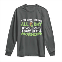 Funny Irish Drinking Long Sleeve Shirt You Can't Drink All Day If You Don't Start In The Morning St Patricks Day