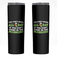 Funny Irish Drinking Skinny Tumbler You Can't Drink All Day If You Don't Start In The Morning St Patricks Day