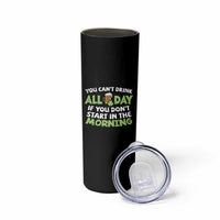Funny Irish Drinking Skinny Tumbler You Can't Drink All Day If You Don't Start In The Morning St Patricks Day