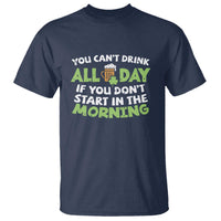 Funny Irish Drinking T Shirt You Can't Drink All Day If You Don't Start In The Morning St Patricks Day