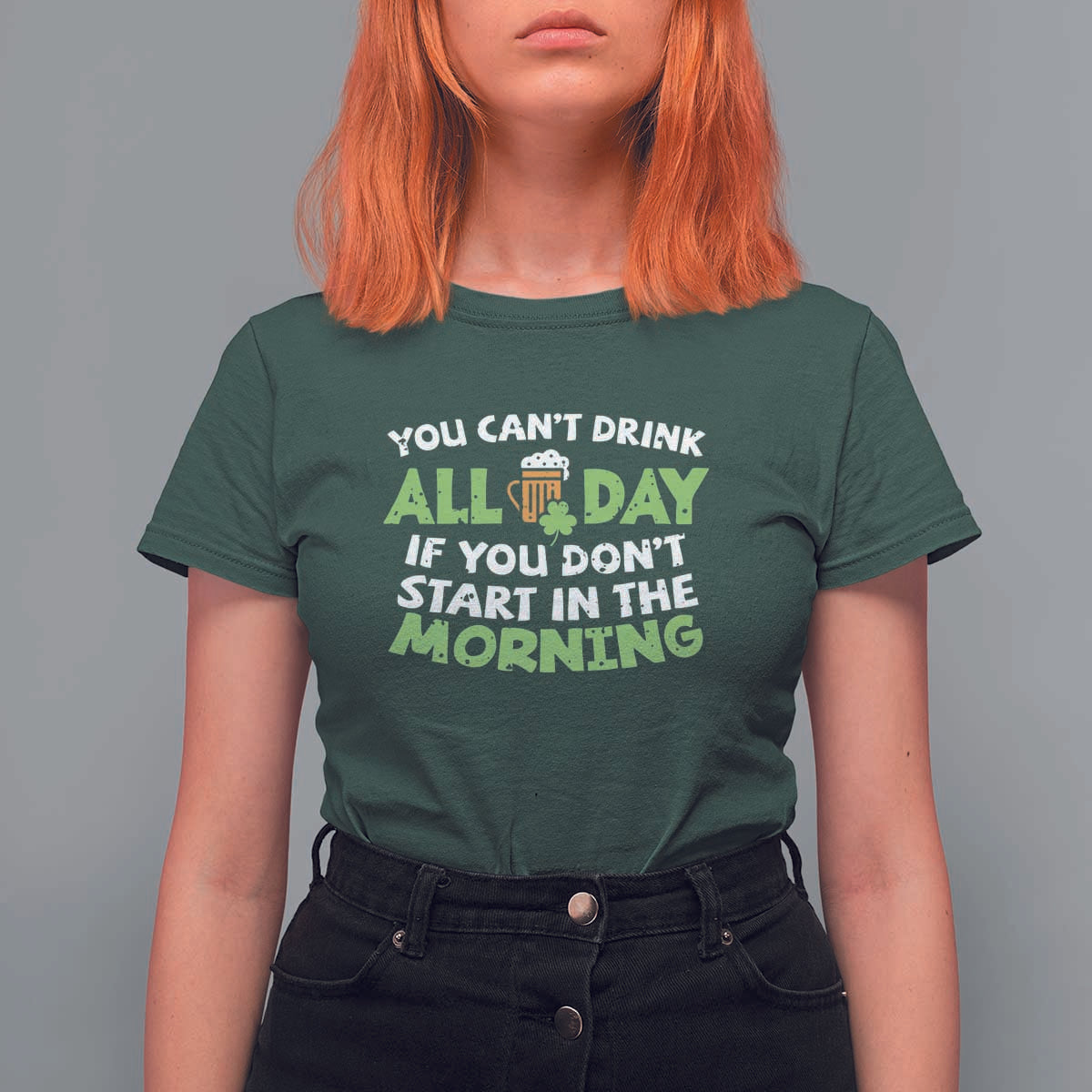 Funny Irish Drinking T Shirt For Women You Can't Drink All Day If You Don't Start In The Morning St Patricks Day